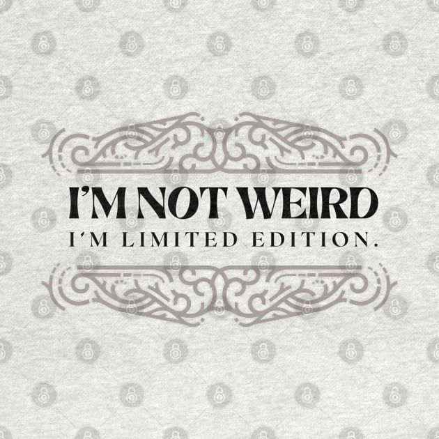 I'M NOT WEIRD I'M LIMITED EDITION by EmoteYourself